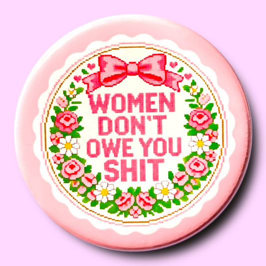 Women Don't Owe You Shit - Pin / 1.25"
