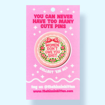 Women Don't Owe You Shit - Pin / 1.25"